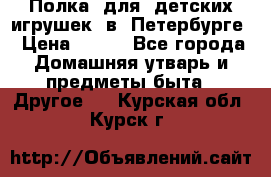Полка  для  детских игрушек  в  Петербурге › Цена ­ 500 - Все города Домашняя утварь и предметы быта » Другое   . Курская обл.,Курск г.